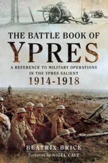 The Battle Book of Ypres : A Reference to Military Operations in the Ypres Salient 1914-1918