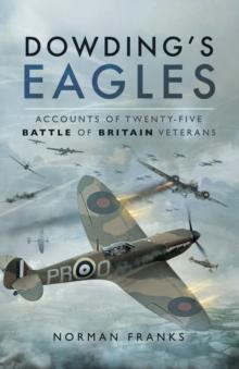 Dowding's Eagles : Accounts of Twenty-Five Battle of Britain Veterans