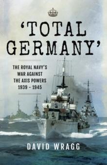 'Total Germany' : The Royal Navy's War Against the Axis Powers 1939-1945