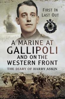 A Marine at Gallipoli on the Western Front : First In, Last Out: The Diary of Harry Askin