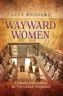 Wayward Women : Female Offending in Victorian England