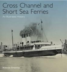 Cross Channel and Short Sea Ferries : An Illustrated History