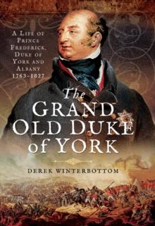 The Grand Old Duke of York : A Life of Prince Frederick, Duke of York and Albany 1763-1827