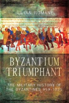 Byzantium Triumphant : The Military History of the Byzantines 959-1025