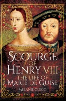 Scourge of Henry VIII : The Life of Marie de Guise