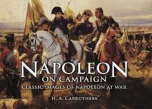 Napoleon on Campaign : Classic Images of Napoleon at War