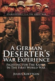 A German Deserter's War Experiences : Fighting for the Kaiser in the First World War