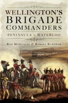 Wellington's Brigade Commanders : Peninsula & Waterloo