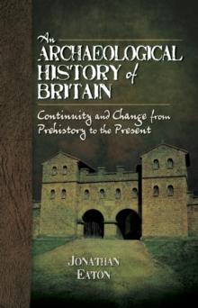 An Archaeological History of Britain : Continuity and Change from Prehistory to the Present