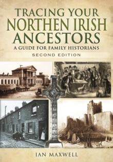 Tracing Your Northern Irish Ancestors: A Guide for Family Historians - Second Edition