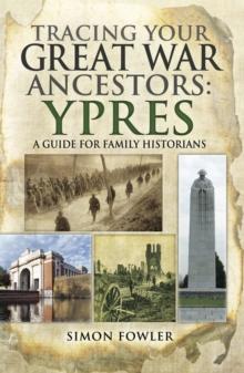 Tracing your Great War Ancestors: Ypres : A Guide for Family Historians