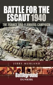 Battle for the Escaut, 1940 : The France and Flanders Campaign