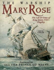 The Warship Mary Rose : The Life & Times of King Henry VIII's Flagship