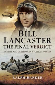 Bill Lancaster: The Final Verdict : The Life and Death of an Aviation Pioneer