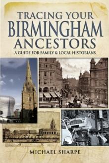 Tracing Your Birmingham Ancestors : A Guide for Family & Local Historians