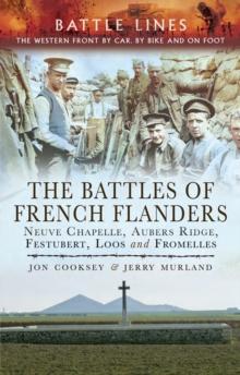 The Battles of French Flanders : Neuve Chapelle, Aubers Ridge, Festubert, Loos and Fromelles