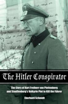 The Hitler Conspirator : The Story of Kurt Freiherr von Plettenberg and Stauffenberg's Valkyrie Plot to Kill the Fuhrer