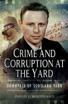 Crime and Corruption at the Yard : Downfall of Scotland Yard