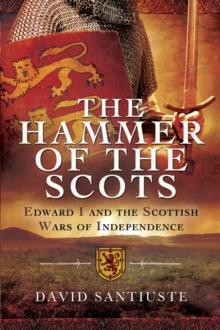 The Hammer of the Scots : Edward I and the Scottish Wars of Independence