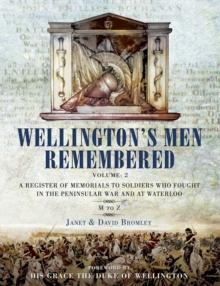 Wellington's Men Remembered Volume 2 : A Register of Memorials to Soldiers Who Fought in the Peninsular War and at Waterloo: M to Z