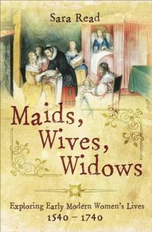 Maids, Wives, Widows : Exploring Early Modern Women's Lives, 1540-1740