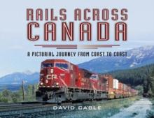 Rails Across Canada : A Pictorial Journey from Coast to Coast