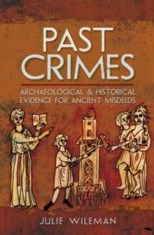 Past Crimes : Archaeological & Historical Evidence for Ancient Misdeeds