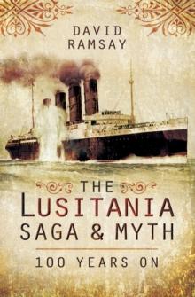 The Lusitania Saga & Myth : 100 Years On