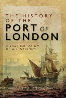 The History of the Port of London : A Vast Emporium of All Nations