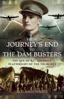 From Journey's End to The Dam Busters : The Life of R.C. Sherriff, Playwright of the Trenches