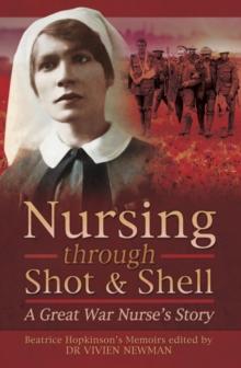 Nursing Through Shot & Shell : A Great War Nurse's Story