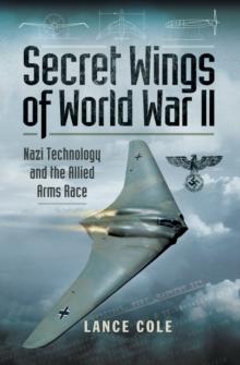 Secret Wings of World War II : Nazi Technology and the Allied Arms Race