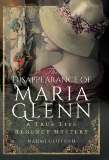 The Disappearance of Maria Glenn : A True Life Regency Mystery