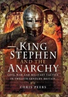 King Stephen and the Anarchy : Civil War and Military Tactics in Twelfth-Century Britain