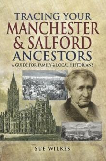 Tracing Your Manchester & Salford Ancestors : A Guide For Family & Local Historians