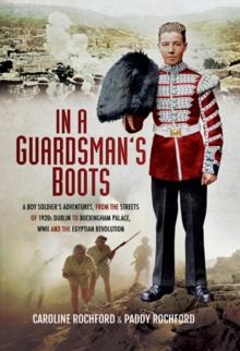 In a Guardsmans Boots : A Boy Soldiers Adventures from the Streets of 1920s Dublin to Buckingham Palace, WWII and the Egyptian Revolution