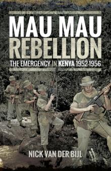 Mau Mau Rebellion : The Emergency in Kenya, 1952-1956