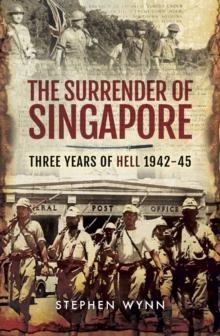 The Surrender of Singapore : Three Years of Hell 1942-45