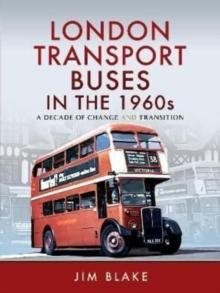 London Transport Buses in the 1960s : A Decade of Change and Transition