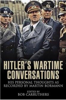 Hitler's Wartime Conversations : His Personal Thoughts as Recorded by Martin Bormann