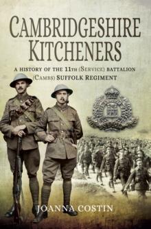 Cambridgeshire Kitcheners : A History of 11th (Service) Battalion (Cambs) Suffolk Regiment