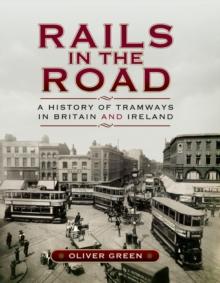 Rails in the Road : A History of Tramways in Britain and Ireland