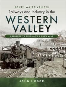 Railways and Industry in the Western Valley : Aberbeeg to Brynmawr and Ebbw Vale