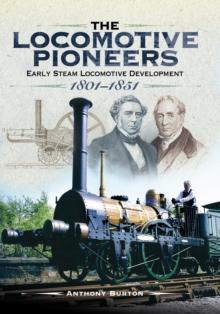 The Locomotive Pioneers : Early Steam Locomotive Development 1801-1851