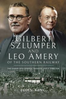 Gilbert Szlumper and Leo Amery of the Southern Railway : The Diaries of a General Manager and a Director