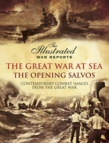 The Great War at Sea - The Opening Salvos : Contemporary Combat Images from the Great War