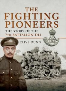 The Fighting Pioneers : The Story of the 7th Battalion DLI