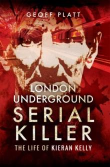 London Underground Serial Killer : The Life of Kieran Kelly