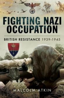 Fighting Nazi Occupation : British Resistance 1939-1945