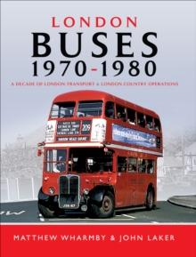 London Buses, 1970-1980 : A Decade of London Transport and London Country Operations